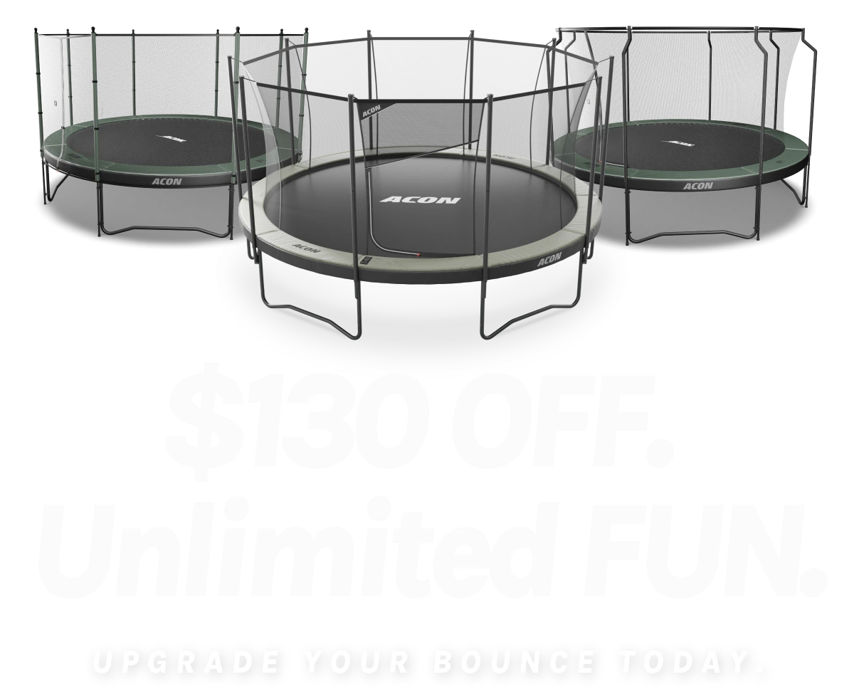 Big Acon Trampolines and text $130 off. Unlimited FUN. Upgrade your bounce today.